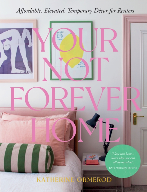 Your Not Forever Home : Affordable, Elevated, Temporary Decor for Renters, Hardback Book
