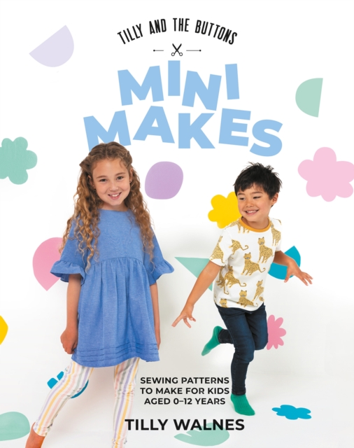 Tilly and the Buttons: Mini Makes : Sewing Patterns to Make for Kids Aged 0–12 Years, Paperback / softback Book