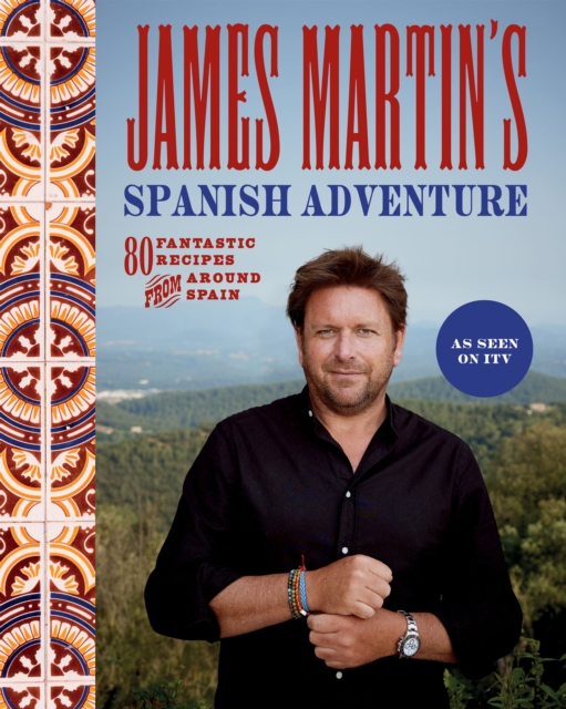 James Martin's Spanish Adventure : 80 Fantastic Recipes From Around Spain, EPUB eBook