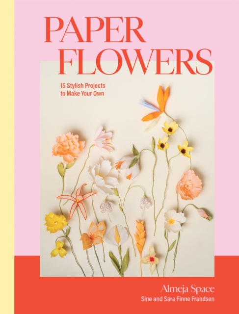 Paper Flowers : 15 Stylish Projects To Make Your Own, Hardback Book