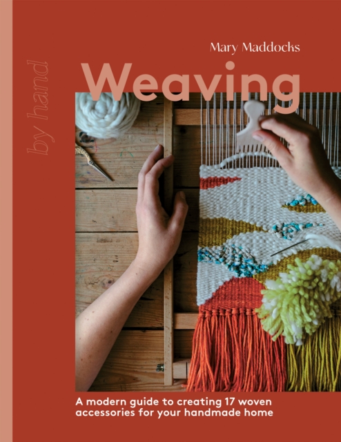 Weaving : A Modern Guide to Creating 17 Woven Accessories for your Handmade Home, EPUB eBook