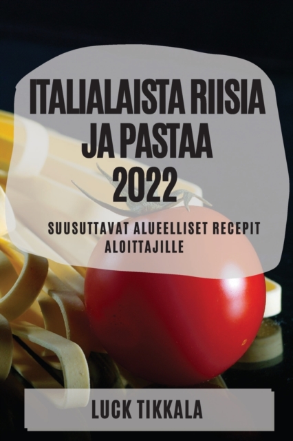 Italialaista Riisia Ja Pastaa 2022 : Suusuttavat Alueelliset Recepit Aloittajille, Paperback / softback Book
