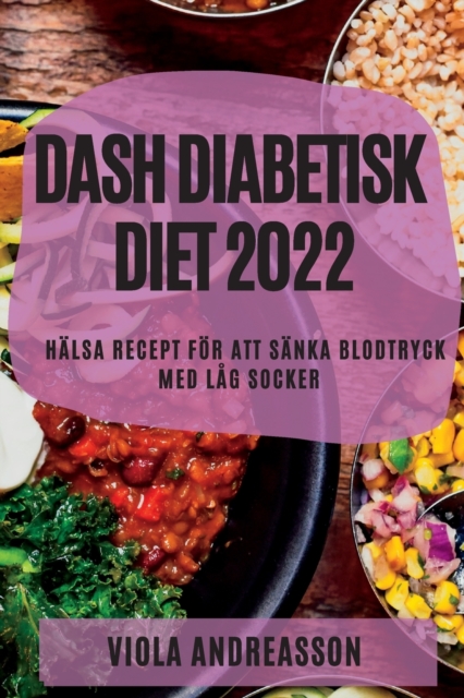 Dash Diabetisk Diet 2022 : Halsa Recept For Att Sanka Blodtryck Med Lag Socker, Paperback / softback Book