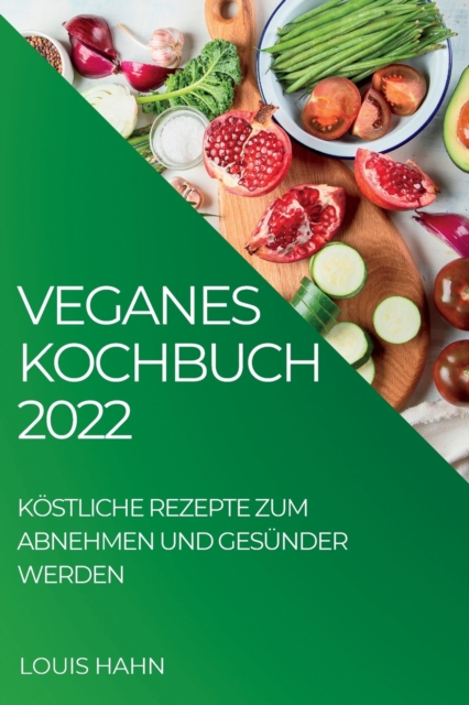 Veganes Kochbuch 2022 : Kostliche Rezepte Zum Abnehmen Und Gesunder Werden, Paperback / softback Book