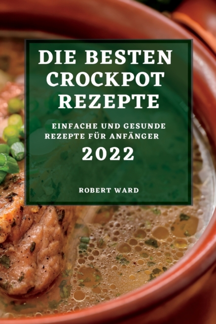 Die Besten Crockpot Rezepte 2022 : Einfache Und Gesunde Rezepte Fur Anfanger, Paperback / softback Book