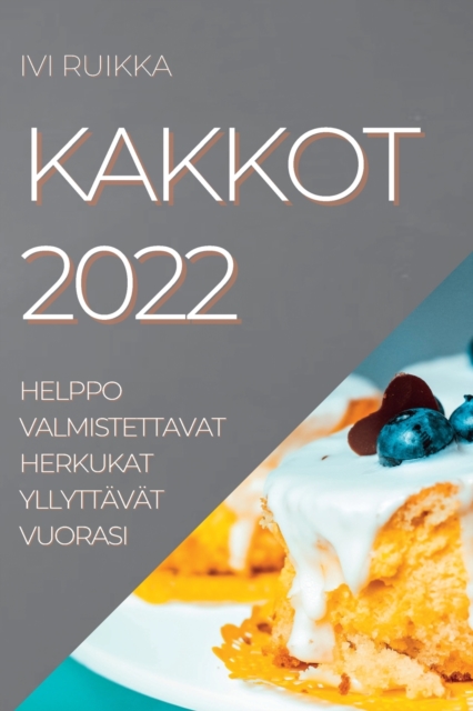 Kakkot 2022 : Helppo Valmistettavat Herkukat Yllyttavat Vuorasi, Paperback / softback Book