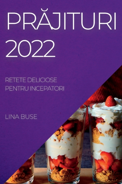 Pr&#258;jituri 2022 : Retete Deliciose Pentru Incepatori, Paperback / softback Book