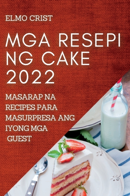 MGA Resepi Ng Cake 2022 : Masarap Na Recipes Para Masurpresa Ang Iyong MGA Guest, Paperback / softback Book