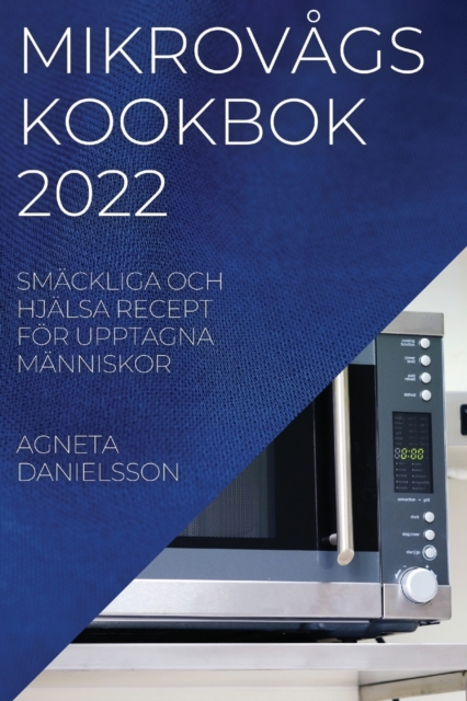 Mikrovagskookbok 2022 : Smackliga Och Hjalsa Recept Foer Upptagna Manniskor, Paperback / softback Book