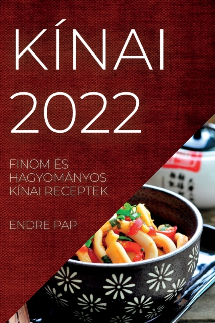 Kinai 2022 : Finom Es Hagyomanyos Kinai Receptek, Paperback / softback Book