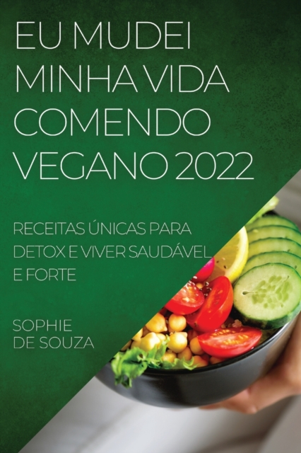 Eu Mudei Minha Vida Comendo Vegano 2022 : Receitas Unicas Para Detox E Viver Saudavel E Forte, Paperback / softback Book