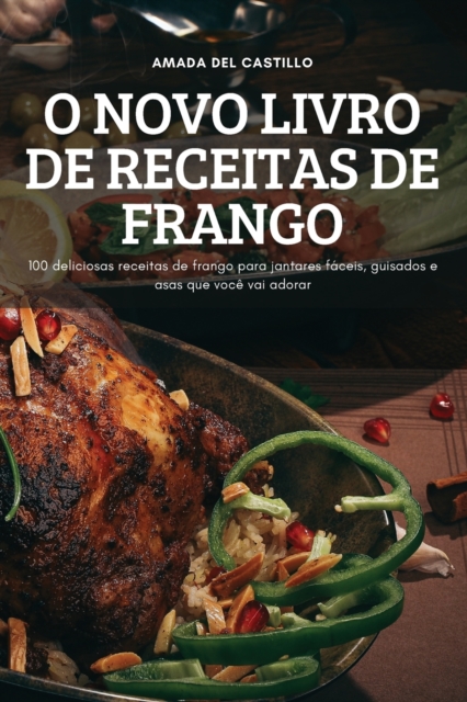 O Novo Livro de Receitas de Frango : 100 deliciosas receitas de frango para jantares faceis, guisados e asas que voce vai adorar, Paperback / softback Book