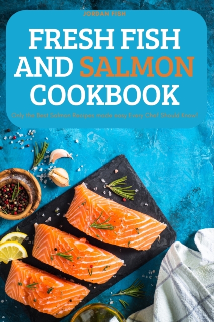 Fresh Fish and Salmon Cookbook : Only the Best Salmon Recipes made easy Every Chef Should Know!, Paperback / softback Book