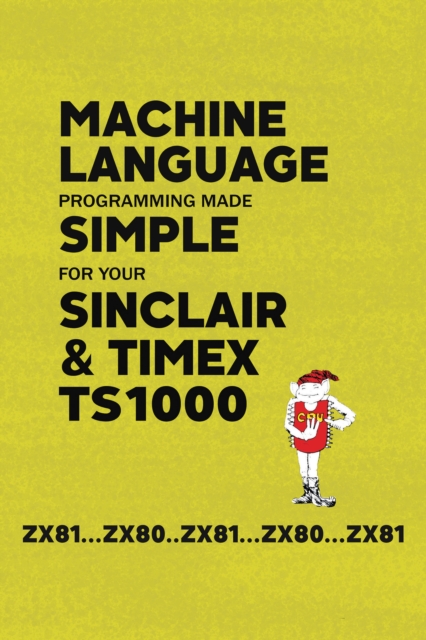 Machine Language Programming Made Simple for your Sinclair & Timex TS1000, Hardback Book