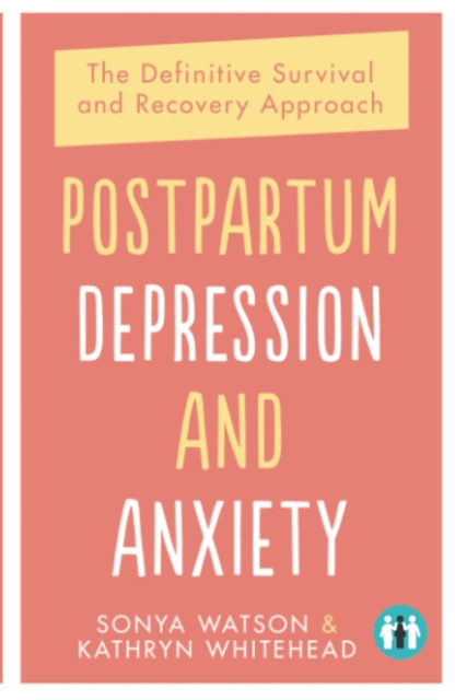 Postpartum Depression and Anxiety : The Definitive Survival and Recovery Approach, Paperback / softback Book