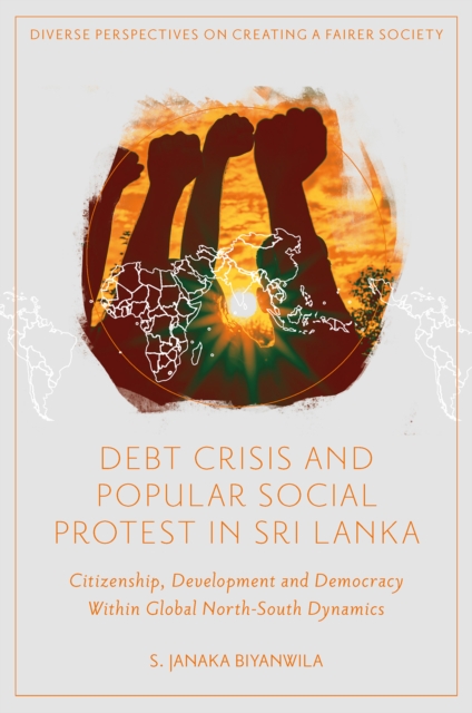 Debt Crisis and Popular Social Protest in Sri Lanka : Citizenship, Development and Democracy Within Global North-South Dynamics, Hardback Book