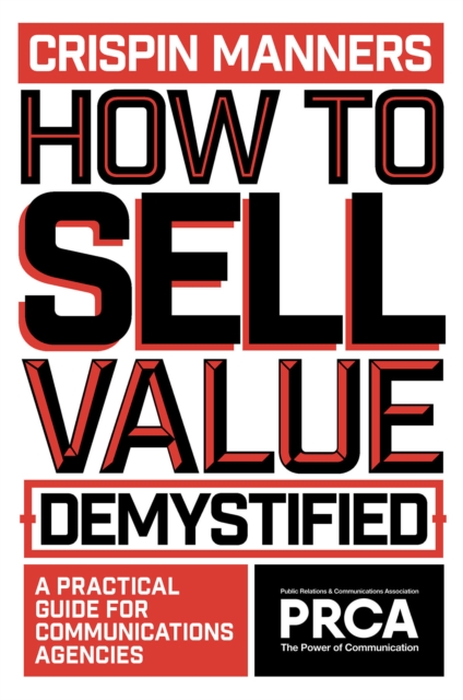How to Sell Value - Demystified : A Practical Guide for Communications Agencies, PDF eBook