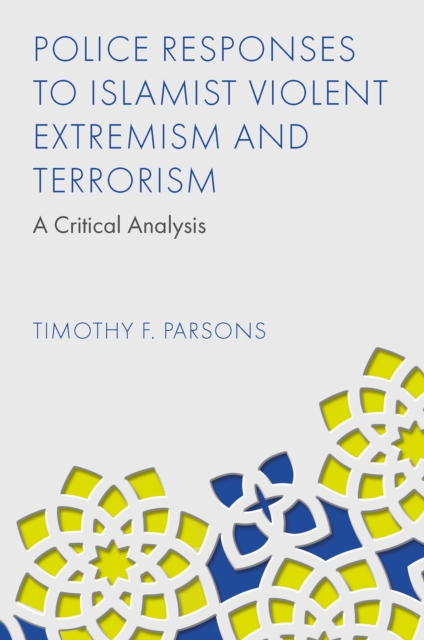 Police Responses to Islamist Violent Extremism and Terrorism : A Critical Analysis, Hardback Book