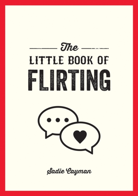 The Little Book of Flirting : Tips and Tricks to Help You Master the Art of Love and Seduction, Paperback / softback Book
