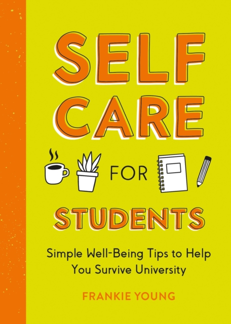 Self-Care for Students : Simple Well-Being Tips to Help You Survive University,  Book