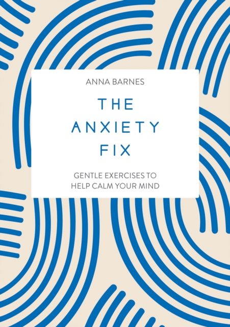 The Anxiety Fix : Gentle Exercises to Help Calm Your Mind, Paperback / softback Book