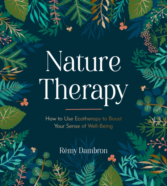 Nature Therapy : How to Use Ecotherapy to Boost Your Sense of Well-Being, EPUB eBook