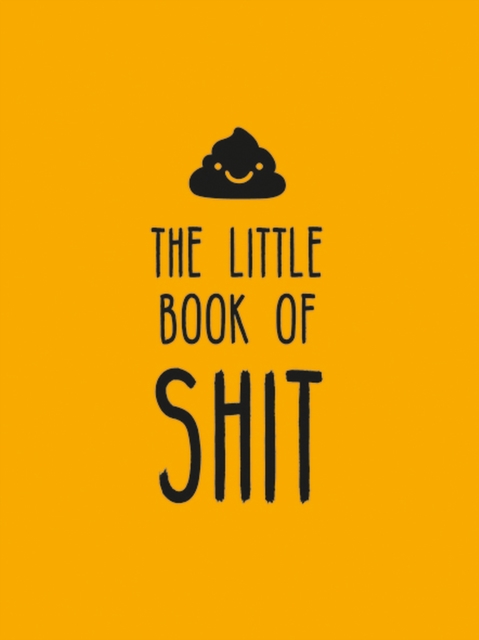 The Little Book of Shit : A Celebration of Everybody's Favourite Expletive, Hardback Book