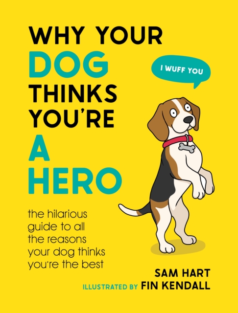 Why Your Dog Thinks You're a Hero : The Hilarious Guide to All the Reasons Your Dog Thinks You're the Best, EPUB eBook