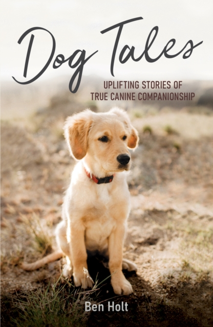 Dog Tales : Uplifting Stories of True Canine Companionship, EPUB eBook