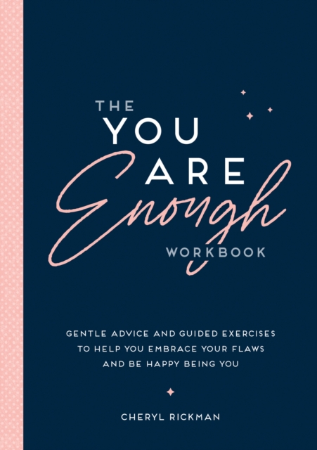 The You Are Enough Workbook : Gentle Advice and Guided Exercises to Help You Embrace Your Flaws and Be Happy Being You, Paperback / softback Book