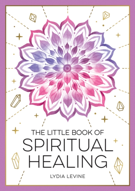 The Little Book of Spiritual Healing : A Beginner's Guide to Natural Healing Practices, Paperback / softback Book