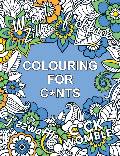 Colouring for C*nts : A Crude Colouring Book for Adults, Paperback / softback Book