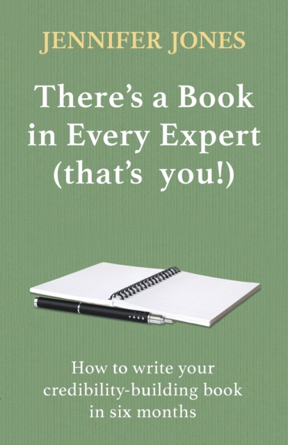 There’s a Book in Every Expert (that’s you!) : How to write your credibility building book in six months, Paperback / softback Book