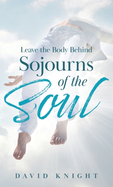 Leave the Body Behind : Sojourns of the Soul, Paperback / softback Book