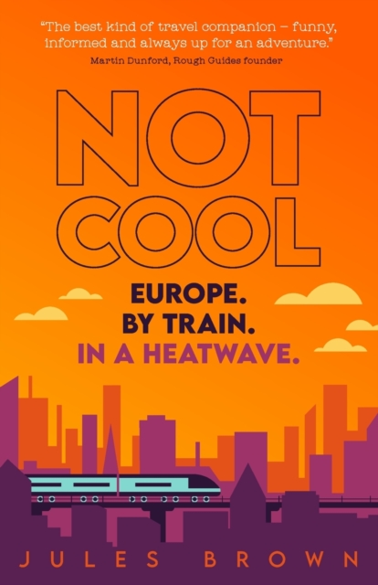 Not Cool : Europe by Train in a Heatwave, Paperback / softback Book