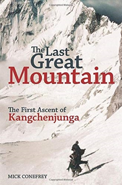 The Last Great Mountain : The First Ascent of Kangchenjunga, Hardback Book