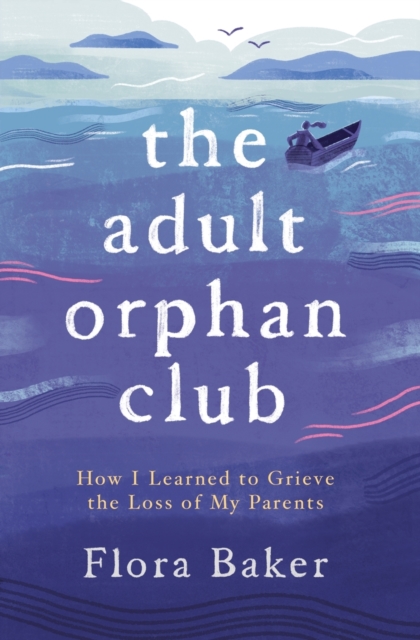 The Adult Orphan Club : How I Learned to Grieve the Loss of My Parents, Paperback / softback Book
