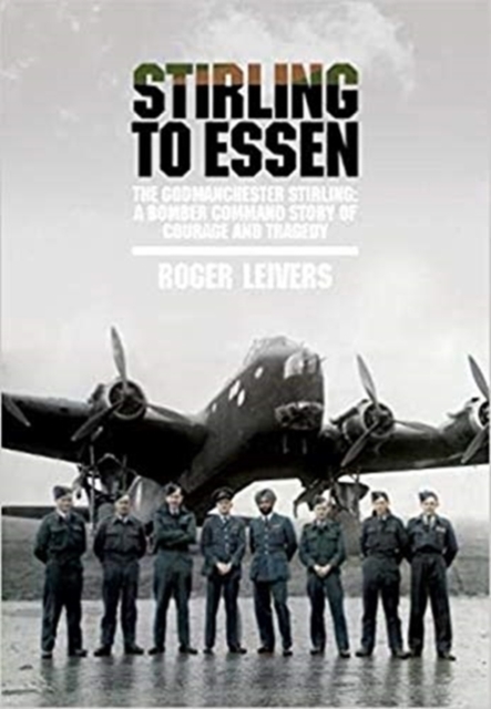 Stirling to Essen : The Godmanchester Stirling: a Bomber Command Story of Courage and Tragedy, Paperback / softback Book