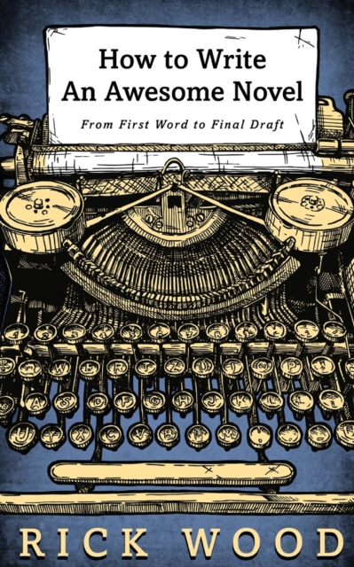 How to Write an Awesome Novel : From First Word to Final Draft, Paperback / softback Book