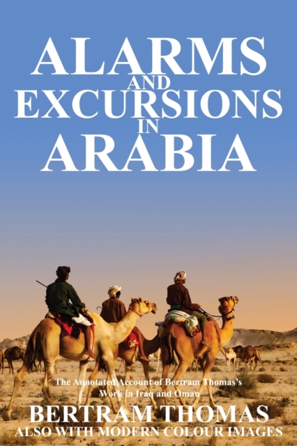 Alarms and Excursions in Arabia : The Life and Works of Bertram Thomas in Early 20th Century Iraq and Oman., Paperback / softback Book