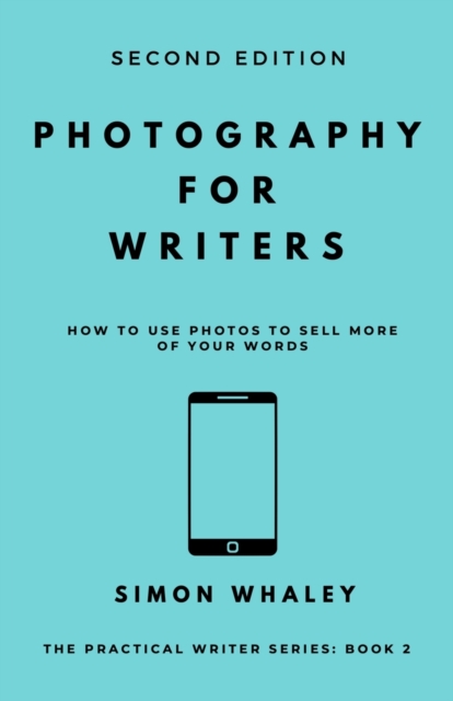 Photography for Writers : How To Use Photos To Sell More Of Your Words, Paperback / softback Book