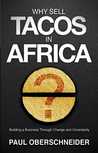 Why Sell Tacos In Africa? : Building a Business Through Change and Uncertainty, Paperback / softback Book