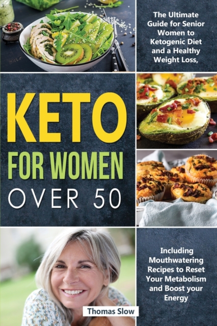 Keto for Women over 50 : The Ultimate Guide for Senior Women to Ketogenic Diet and a Healthy Weight Loss, Including Mouthwatering Recipes to Reset Your Metabolism and Boost your Energy, Paperback / softback Book