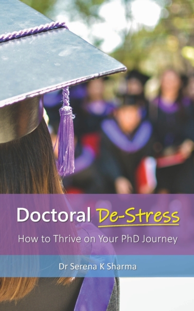 Doctoral De-Stress : How to Thrive on Your PhD Journey, Paperback / softback Book
