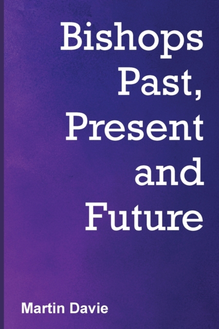 Bishops Past, Present and Future, Paperback / softback Book