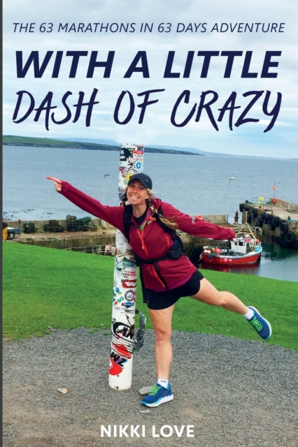 With A Little Dash Of Crazy : The 63 marathons in 63 days adventure, Paperback / softback Book