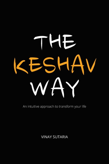 The Keshav Way : An intuitive approach to transform your life, Paperback / softback Book