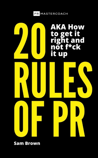 20 Rules of PR AKA - How to get it right and not f**k it up, Paperback / softback Book