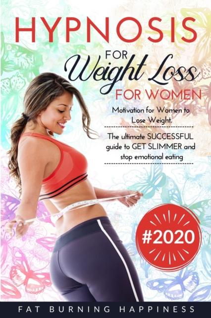 Hypnosis for Weight Loss for Women : Motivation for Women to Lose Weight. The ultimate SUCCESSFUL guide to GET SLIMMER and stop emotional eating, Paperback / softback Book