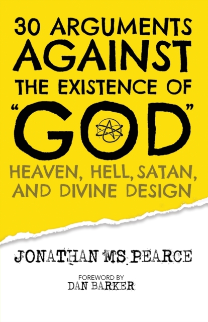 30 Arguments against the Existence of "God", Heaven, Hell, Satan, and Divine Design, Paperback / softback Book